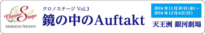 クロノステージ vol.03 鏡の中のAuftakt