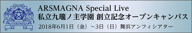 6/1-3 ARSMAGNA Special Live 私立九瓏ノ主学園 創立記念オープンキャンパス
