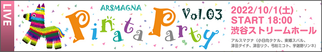 2022/10/1（土）「ARSMAGNA Pinata Party Vol.3」