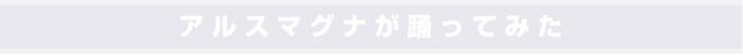 アルスマグナが踊ってみた