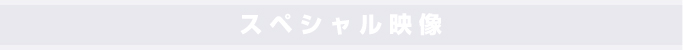 スペシャル映像
